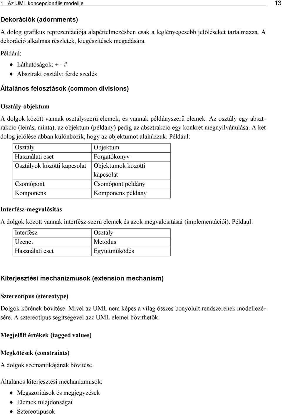 Pé ldául: Látható ságok: + - # Absztrakt osztály: ferde szedé s Á ltalános felosztások (common divisions) Osztály-objektum A dolgok között vannak osztályszerű elemek, é s vannak példányszerű elemek.