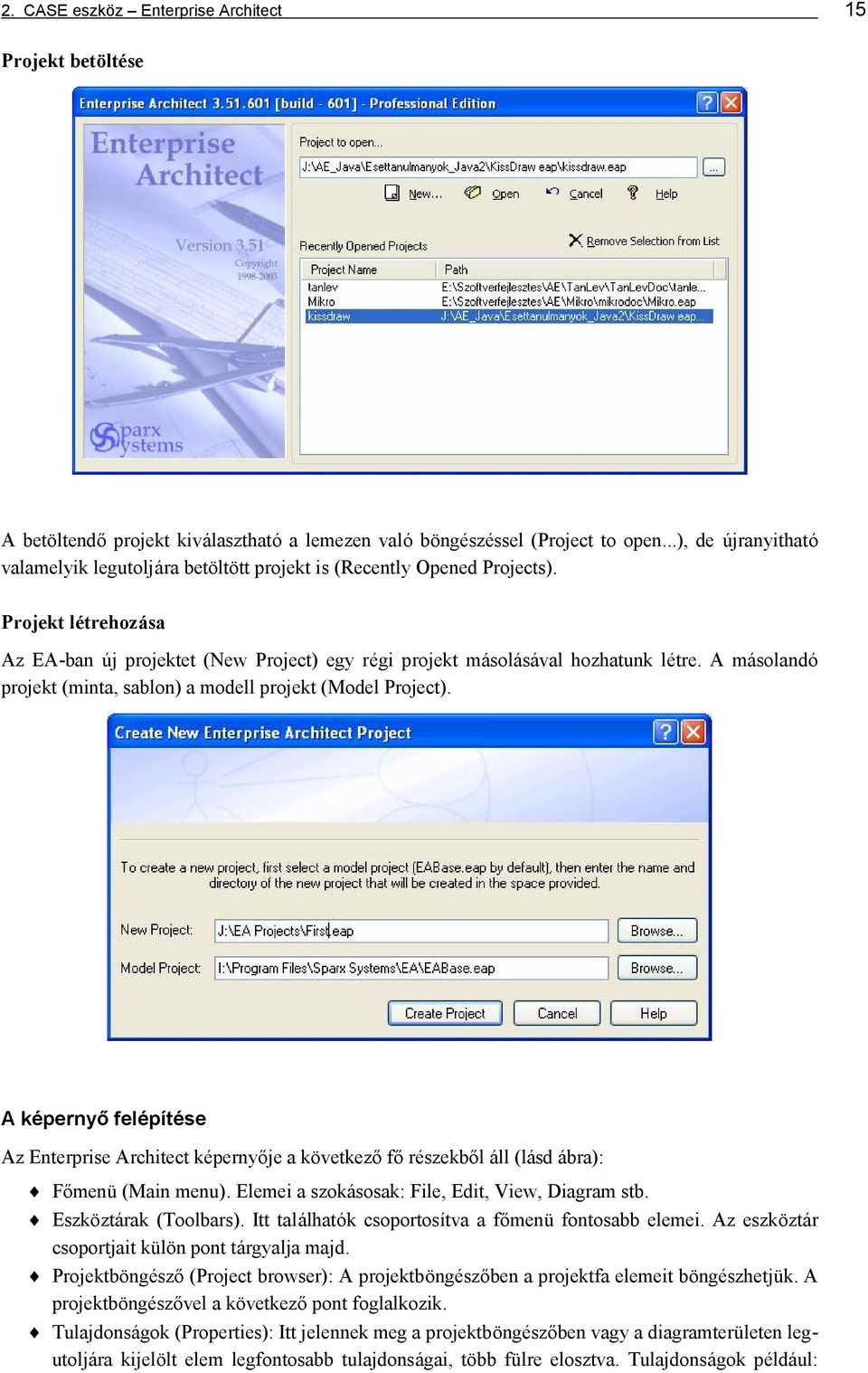 A másolandó projekt (minta, sablon) a modell projekt (Model Project). A ké pernyő felé píté se Az Enterprise Architect ké pernyő je a következő fő ré szekbő l áll (lásd ábra): Fő menü (Main menu).