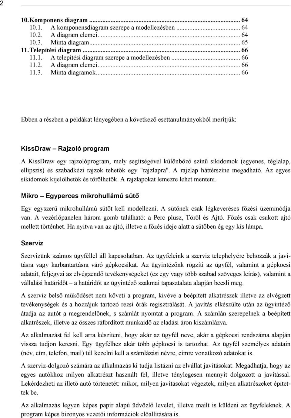 .. 66 Ebben a ré szben a pé ldákat lé nyegé ben a következő esettanulmányokbó l merítjü k: KissDraw Rajzoló program A KissDraw egy rajzoló program, mely segítsé gé vel különböző színű síkidomok