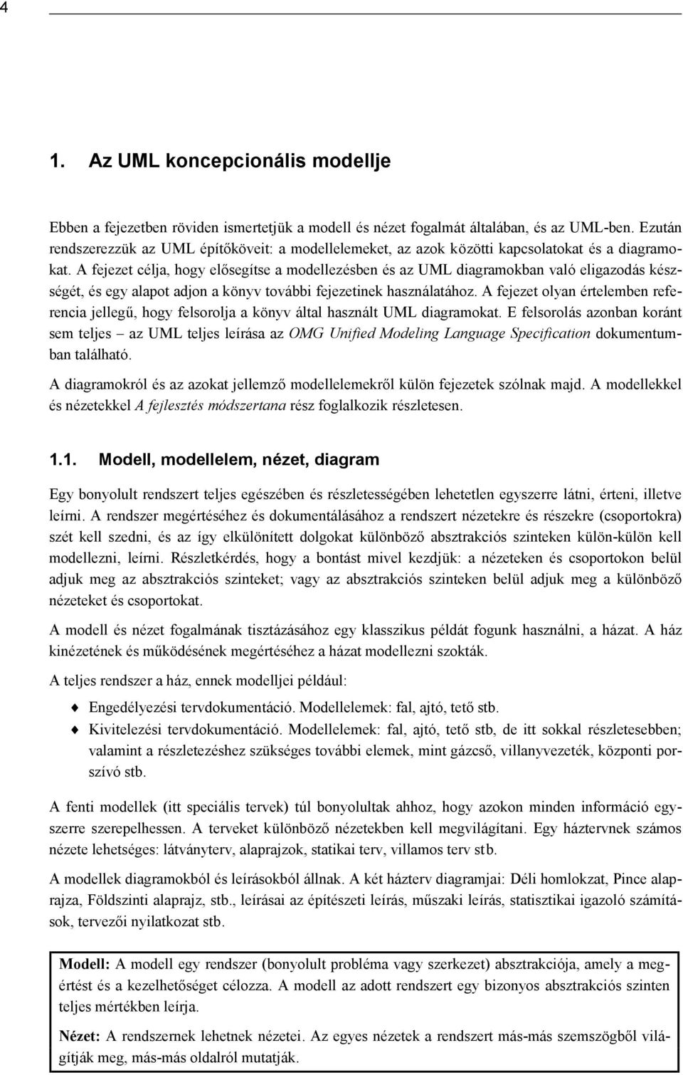 A fejezet cé lja, hogy elő segítse a modellezé sben é s az UML diagramokban való eligazodás ké szsé gé t, é s egy alapot adjon a könyv további fejezetinek használatához.