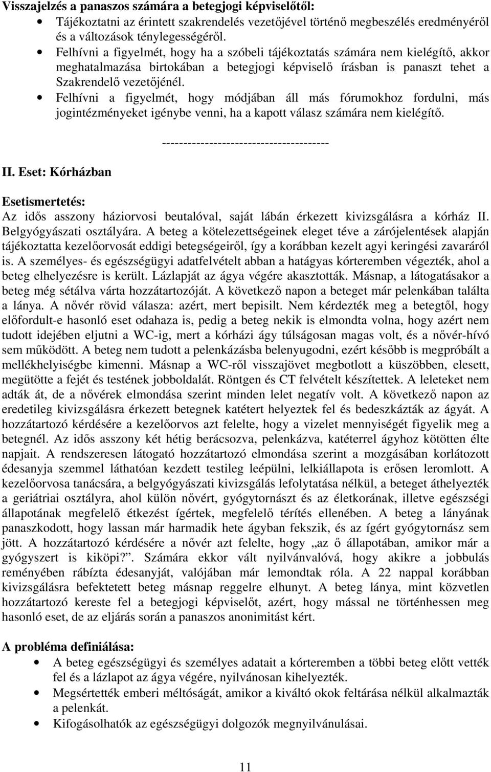 Felhívni a figyelmét, hogy módjában áll más fórumokhoz fordulni, más jogintézményeket igénybe venni, ha a kapott válasz számára nem kielégítő. II.