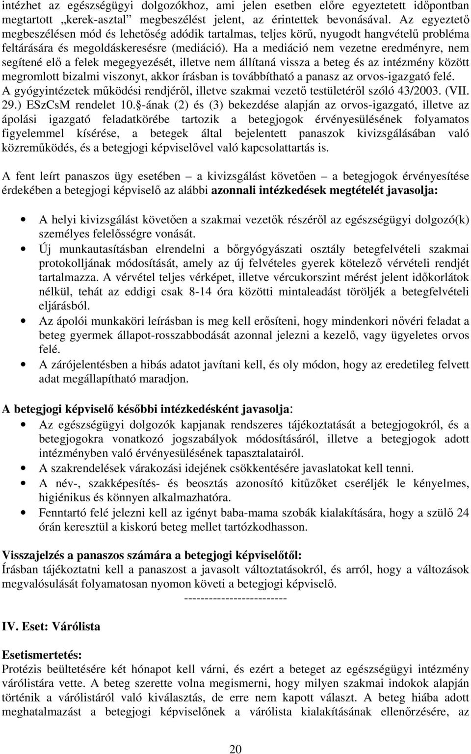 Ha a mediáció nem vezetne eredményre, nem segítené elő a felek megegyezését, illetve nem állítaná vissza a beteg és az intézmény között megromlott bizalmi viszonyt, akkor írásban is továbbítható a