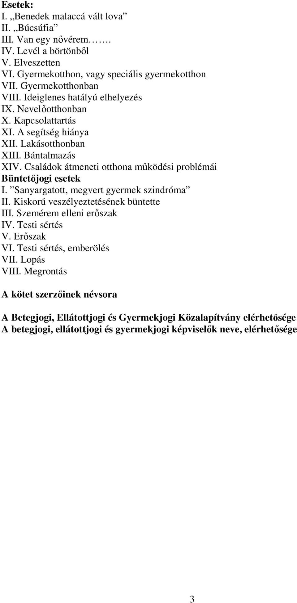 Családok átmeneti otthona működési problémái Büntetőjogi esetek I. Sanyargatott, megvert gyermek szindróma II. Kiskorú veszélyeztetésének büntette III. Szemérem elleni erőszak IV.