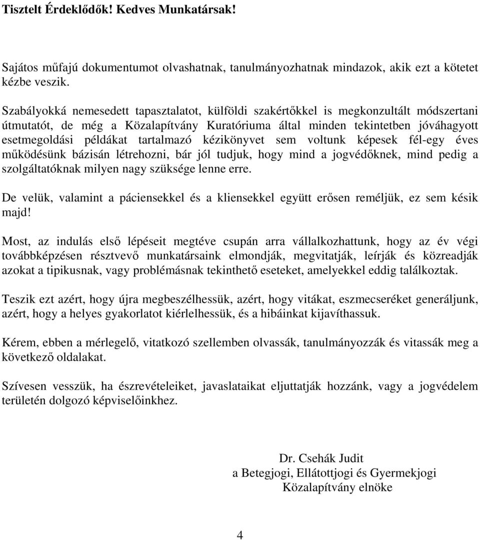 tartalmazó kézikönyvet sem voltunk képesek fél-egy éves működésünk bázisán létrehozni, bár jól tudjuk, hogy mind a jogvédőknek, mind pedig a szolgáltatóknak milyen nagy szüksége lenne erre.