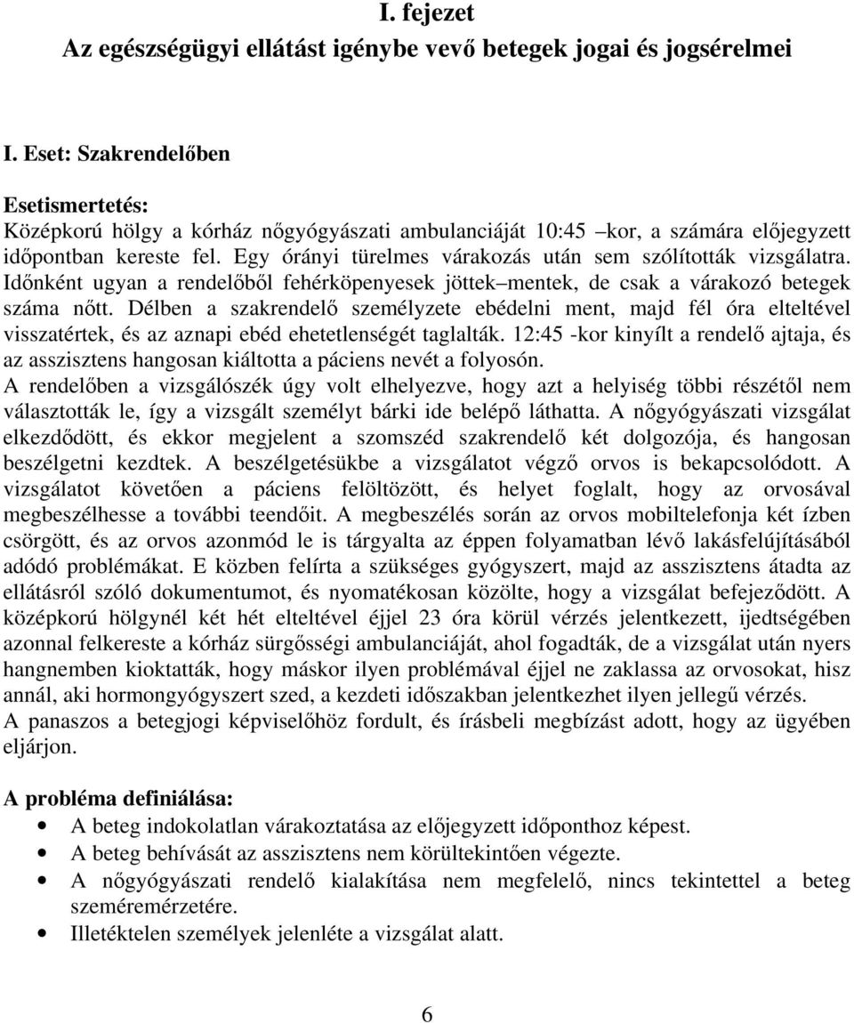 Egy órányi türelmes várakozás után sem szólították vizsgálatra. Időnként ugyan a rendelőből fehérköpenyesek jöttek mentek, de csak a várakozó betegek száma nőtt.