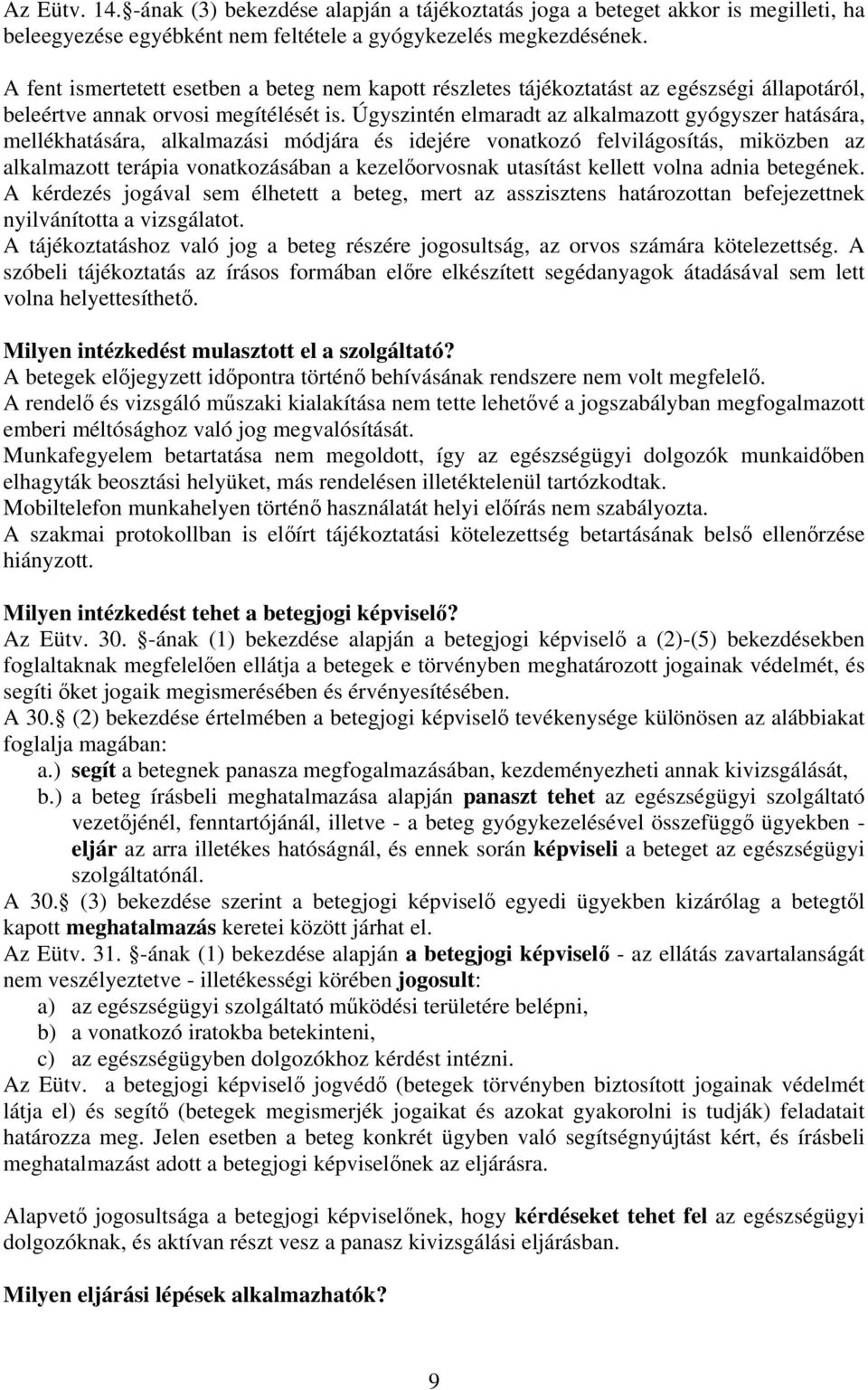 Úgyszintén elmaradt az alkalmazott gyógyszer hatására, mellékhatására, alkalmazási módjára és idejére vonatkozó felvilágosítás, miközben az alkalmazott terápia vonatkozásában a kezelőorvosnak