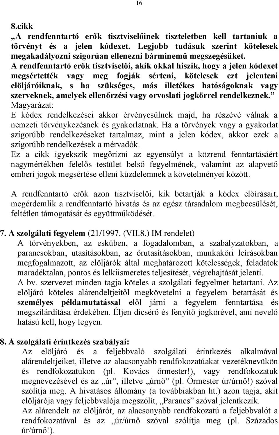 szerveknek, amelyek ellenőrzési vagy orvoslati jogkörrel rendelkeznek. Magyarázat: E kódex rendelkezései akkor érvényesülnek majd, ha részévé válnak a nemzeti törvénykezésnek és gyakorlatnak.