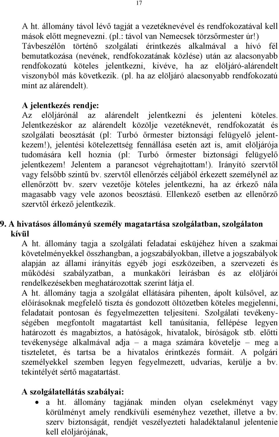 elöljáró-alárendelt viszonyból más következik. (pl. ha az elöljáró alacsonyabb rendfokozatú mint az alárendelt). A jelentkezés rendje: Az elöljárónál az alárendelt jelentkezni és jelenteni köteles.