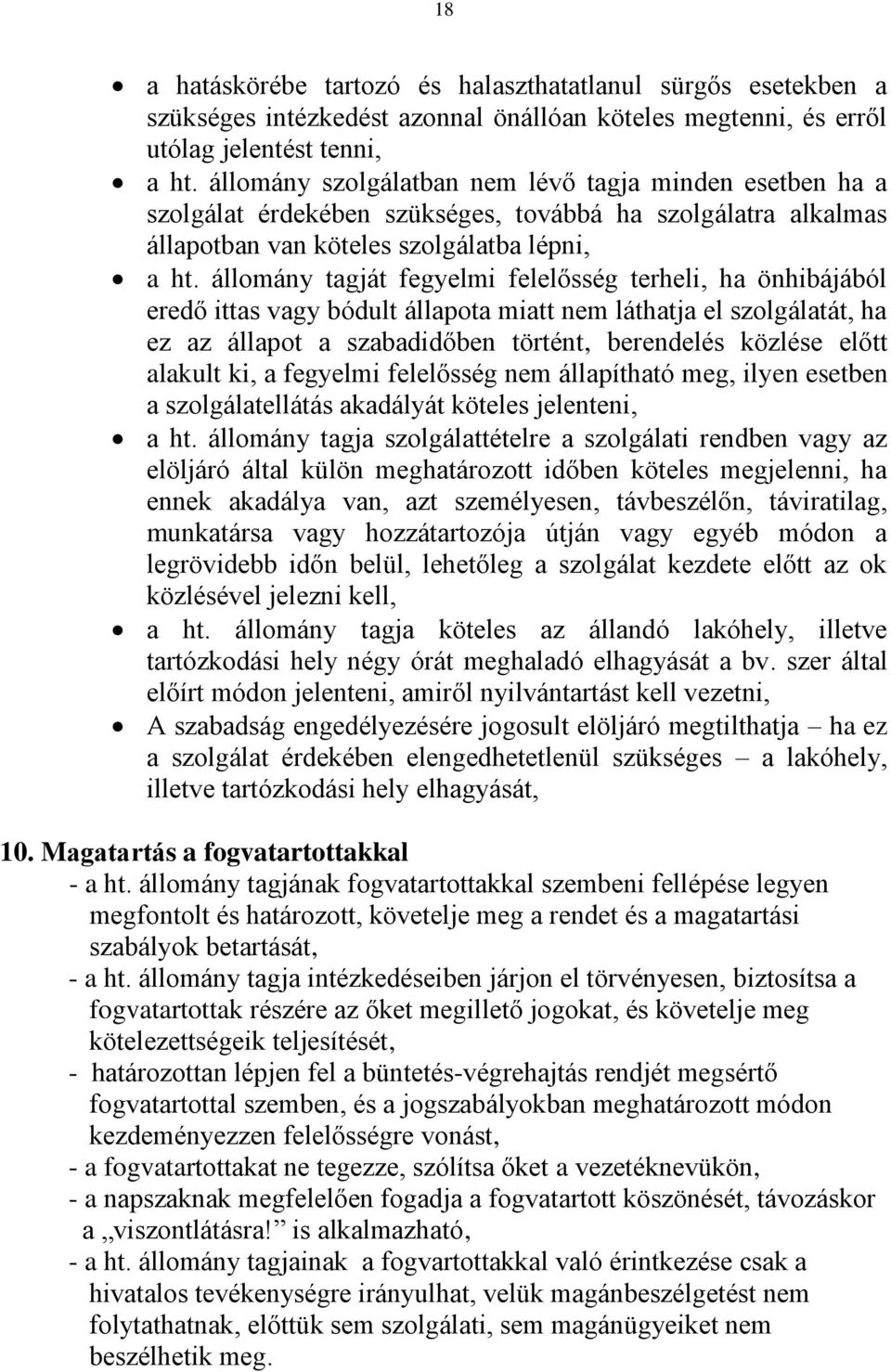 állomány tagját fegyelmi felelősség terheli, ha önhibájából eredő ittas vagy bódult állapota miatt nem láthatja el szolgálatát, ha ez az állapot a szabadidőben történt, berendelés közlése előtt