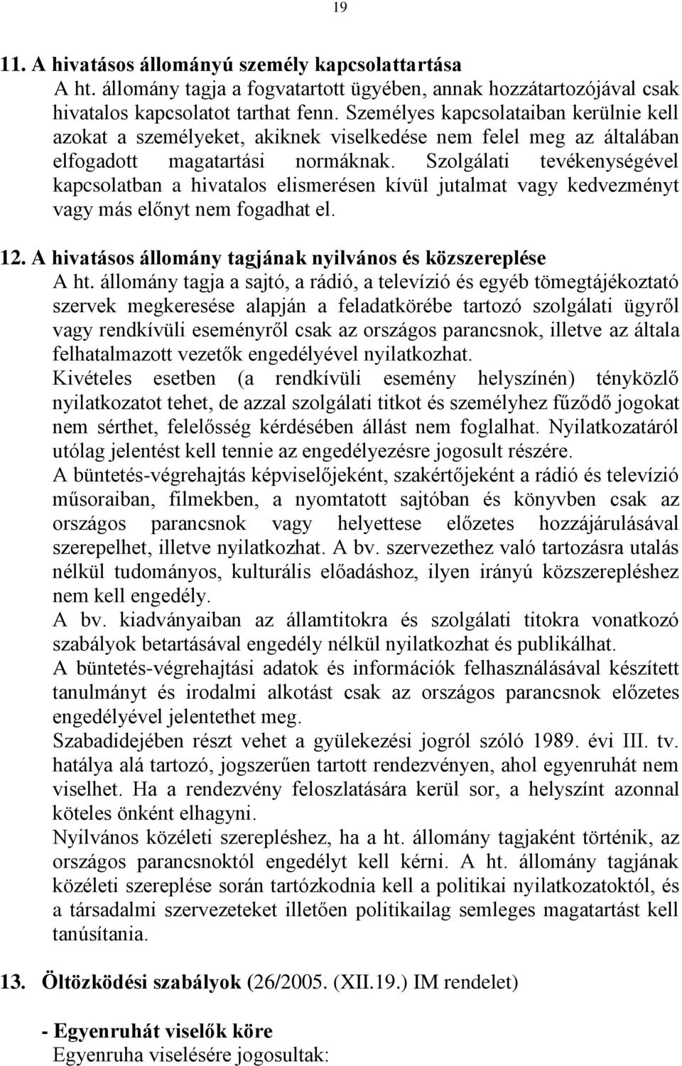 Szolgálati tevékenységével kapcsolatban a hivatalos elismerésen kívül jutalmat vagy kedvezményt vagy más előnyt nem fogadhat el. 12. A hivatásos állomány tagjának nyilvános és közszereplése A ht.