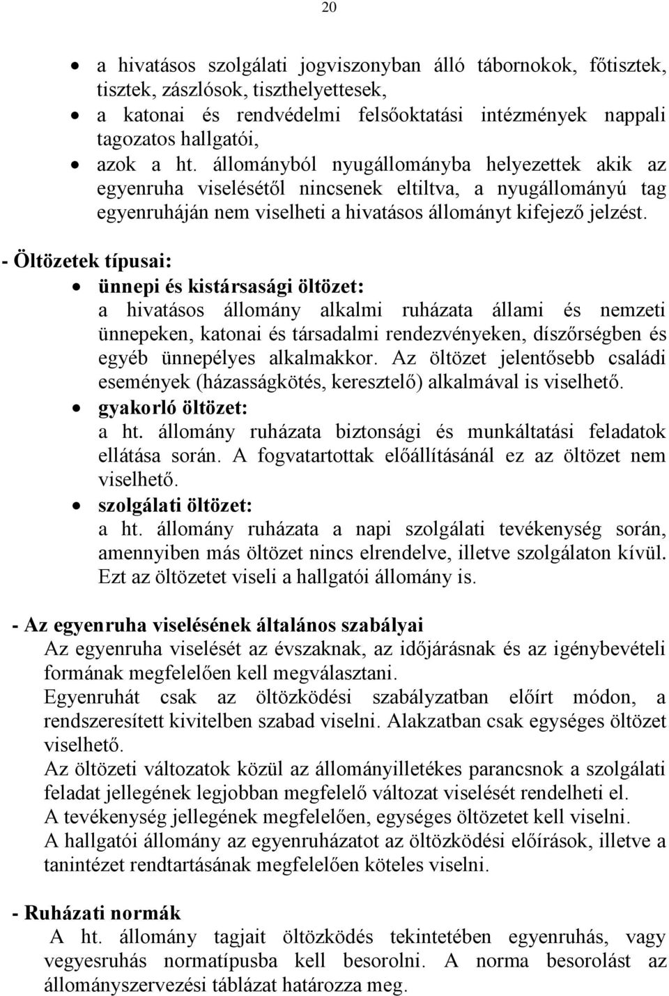 - Öltözetek típusai: ünnepi és kistársasági öltözet: a hivatásos állomány alkalmi ruházata állami és nemzeti ünnepeken, katonai és társadalmi rendezvényeken, díszőrségben és egyéb ünnepélyes