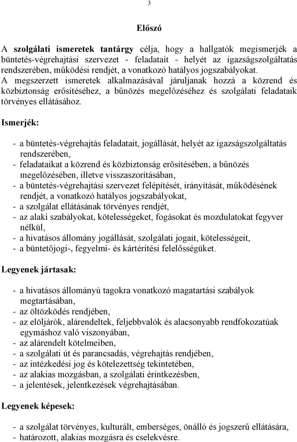 Ismerjék: - a büntetés-végrehajtás feladatait, jogállását, helyét az igazságszolgáltatás rendszerében, - feladataikat a közrend és közbiztonság erősítésében, a bűnözés megelőzésében, illetve