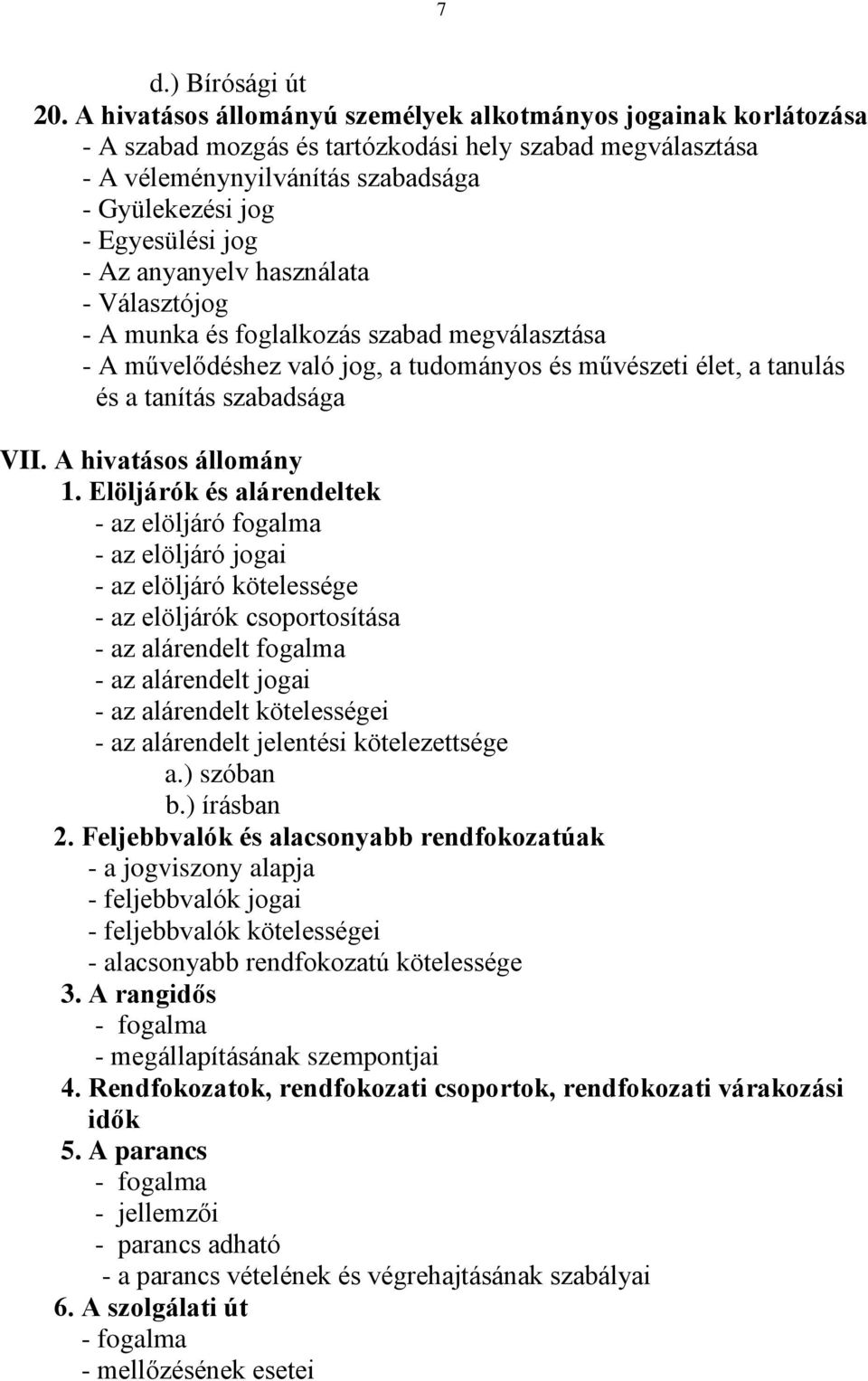 anyanyelv használata - Választójog - A munka és foglalkozás szabad megválasztása - A művelődéshez való jog, a tudományos és művészeti élet, a tanulás és a tanítás szabadsága VII.