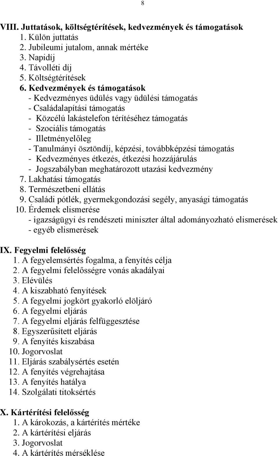 ösztöndíj, képzési, továbbképzési támogatás - Kedvezményes étkezés, étkezési hozzájárulás - Jogszabályban meghatározott utazási kedvezmény 7. Lakhatási támogatás 8. Természetbeni ellátás 9.