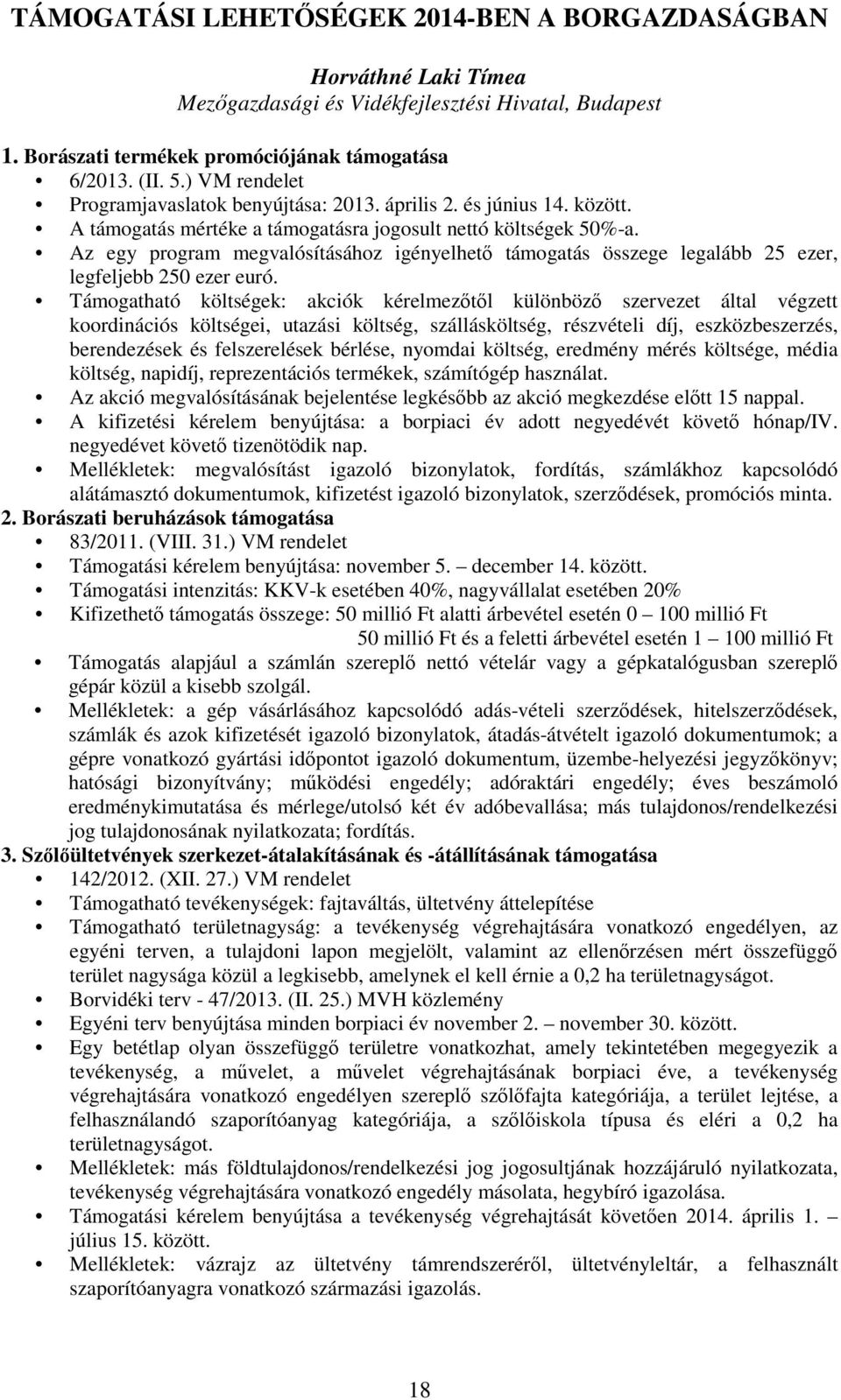 Az egy program megvalósításához igényelhető támogatás összege legalább 25 ezer, legfeljebb 250 ezer euró.