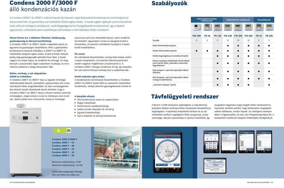 A kazán egyéni igények szerint kombinál- Helyiséghőmérséklet szabályozók Időjáráskövető szabályozók Távszabályozók ható a Bosch melegvíz-tartályaival, vezérlőegységeivel és füstgázkezelő