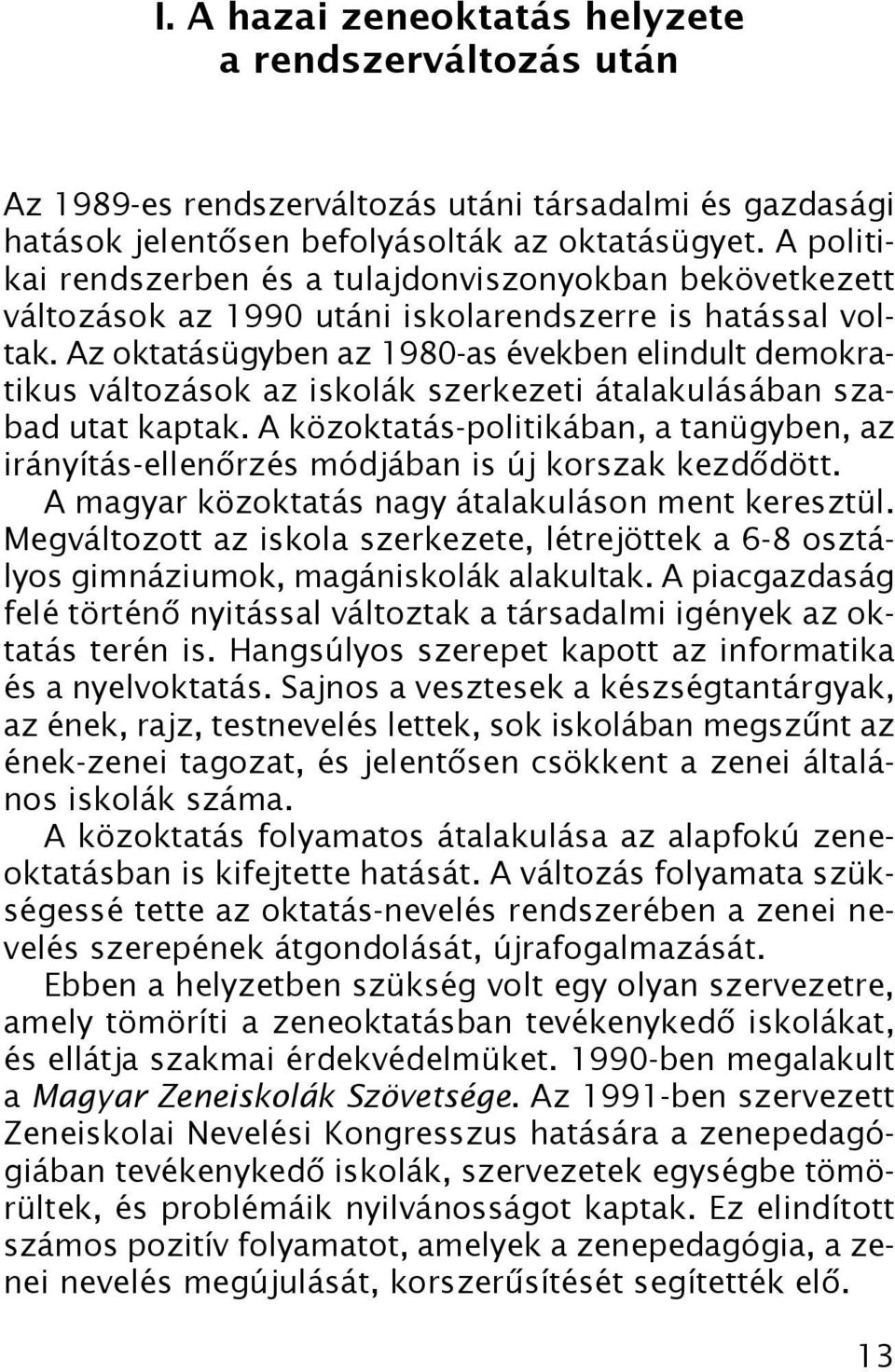 Az oktatásügyben az 1980-as években elindult demokratikus változások az iskolák szerkezeti átalakulásában szabad utat kaptak.