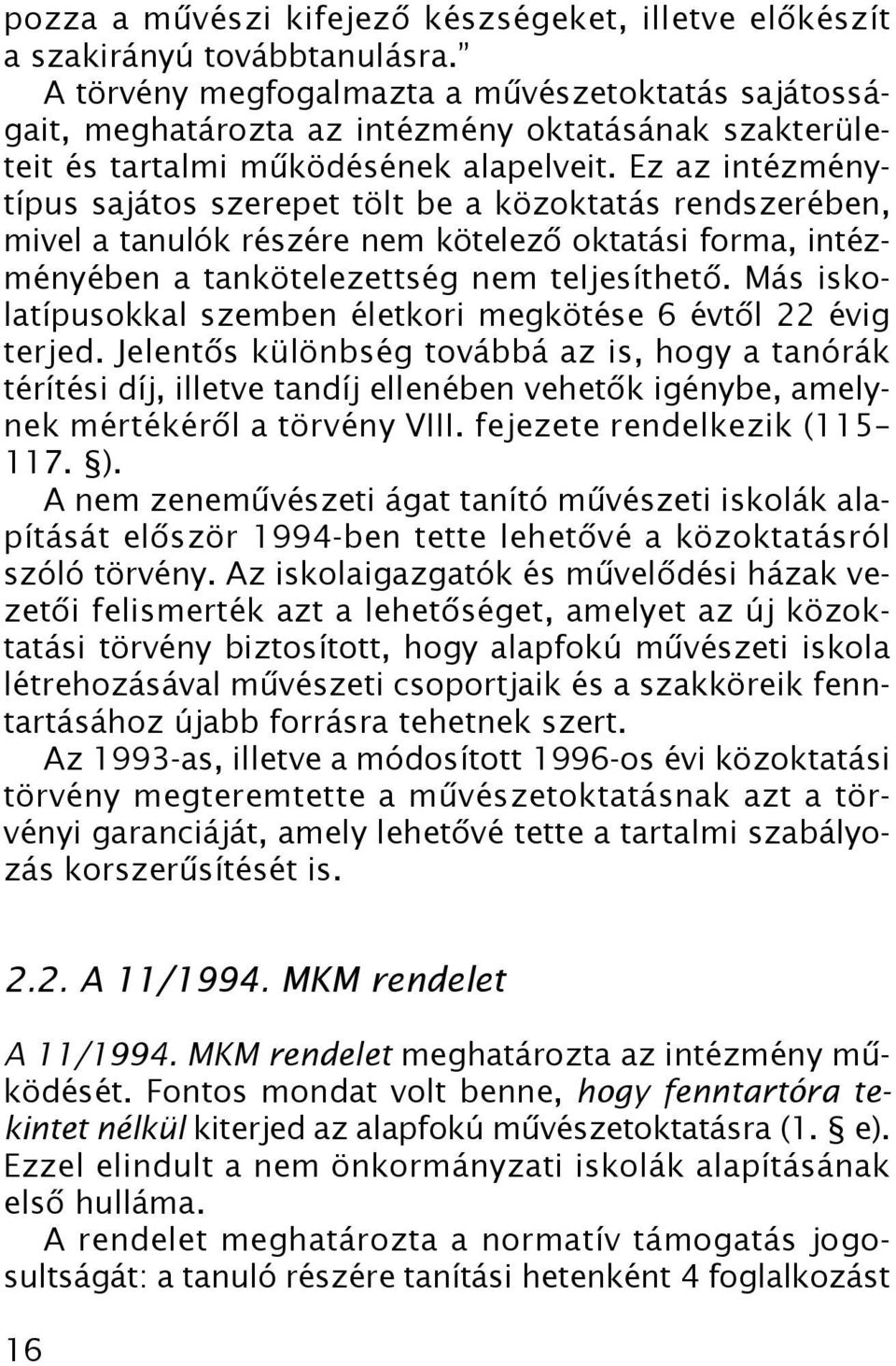 Ez az intézménytípus sajátos szerepet tölt be a közoktatás rendszerében, mivel a tanulók részére nem kötelező oktatási forma, intézményében a tankötelezettség nem teljesíthető.