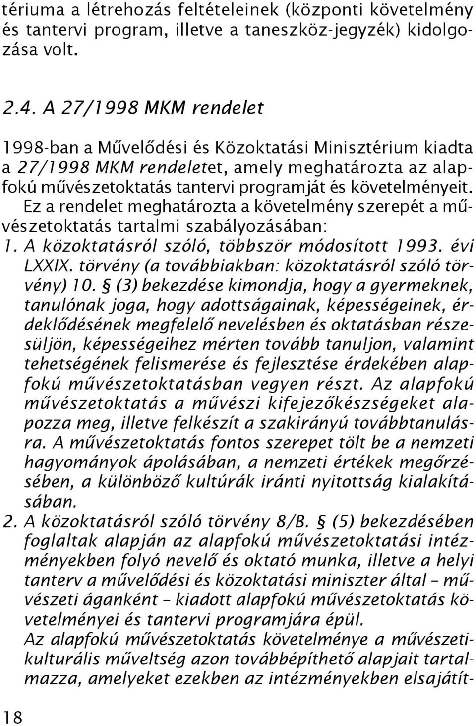 Ez a rendelet meghatározta a követelmény szerepét a művészetoktatás tartalmi szabályozásában: 1. A közoktatásról szóló, többször módosított 1993. évi LXXIX.