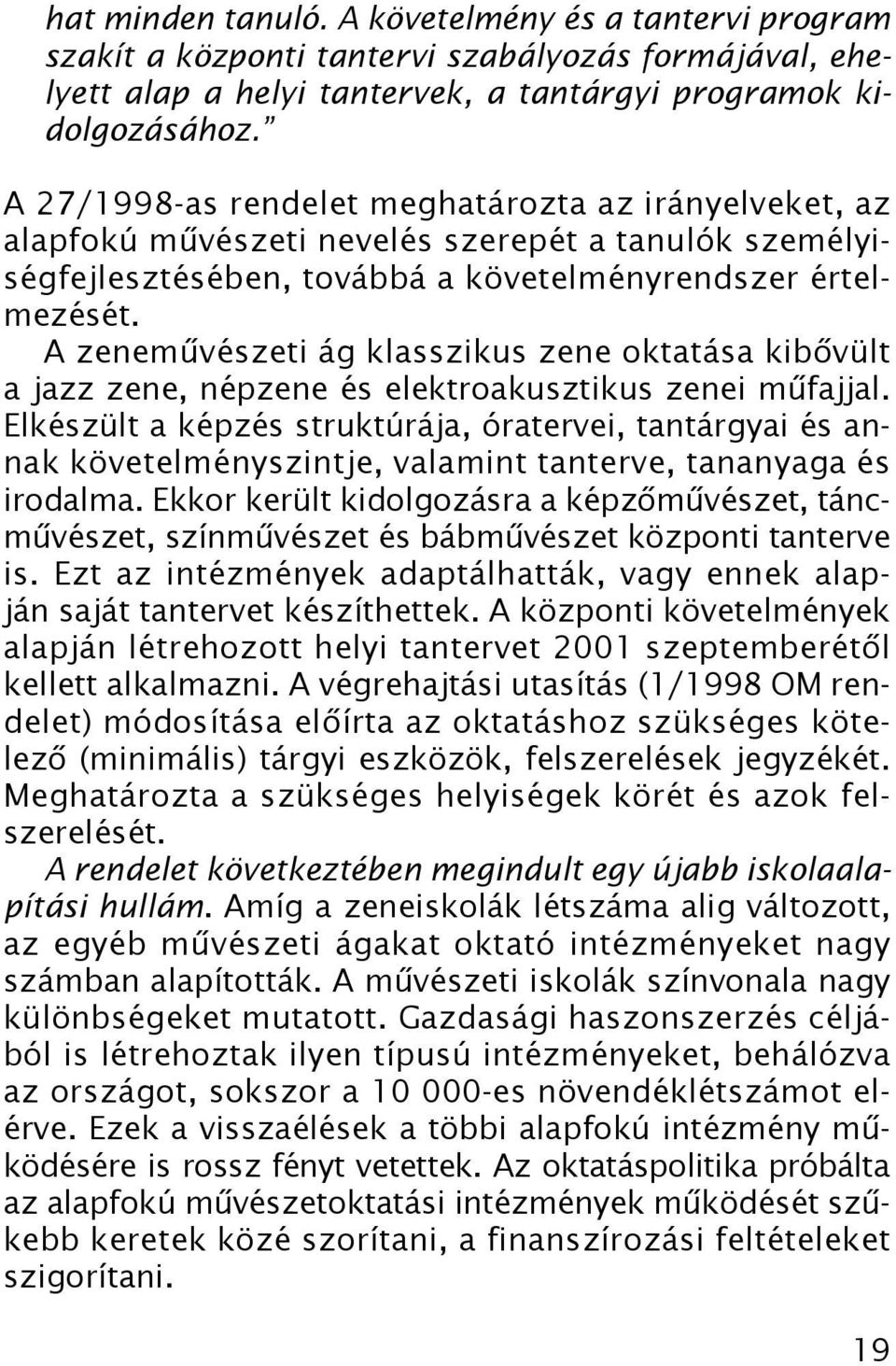 A zeneművészeti ág klasszikus zene oktatása kibővült a jazz zene, népzene és elektroakusztikus zenei műfajjal.