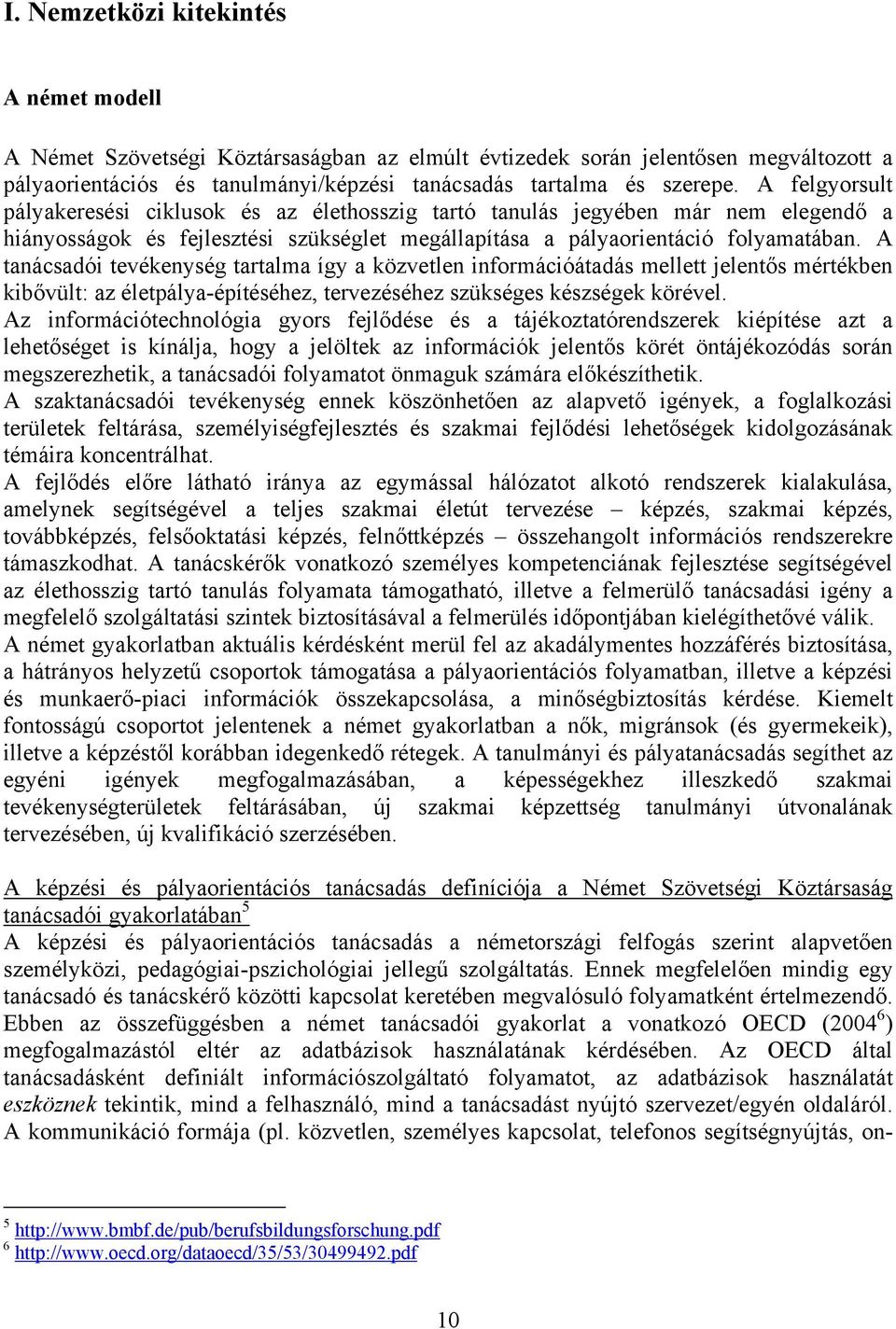 A tanácsadói tevékenység tartalma így a közvetlen információátadás mellett jelentős mértékben kibővült: az életpálya-építéséhez, tervezéséhez szükséges készségek körével.