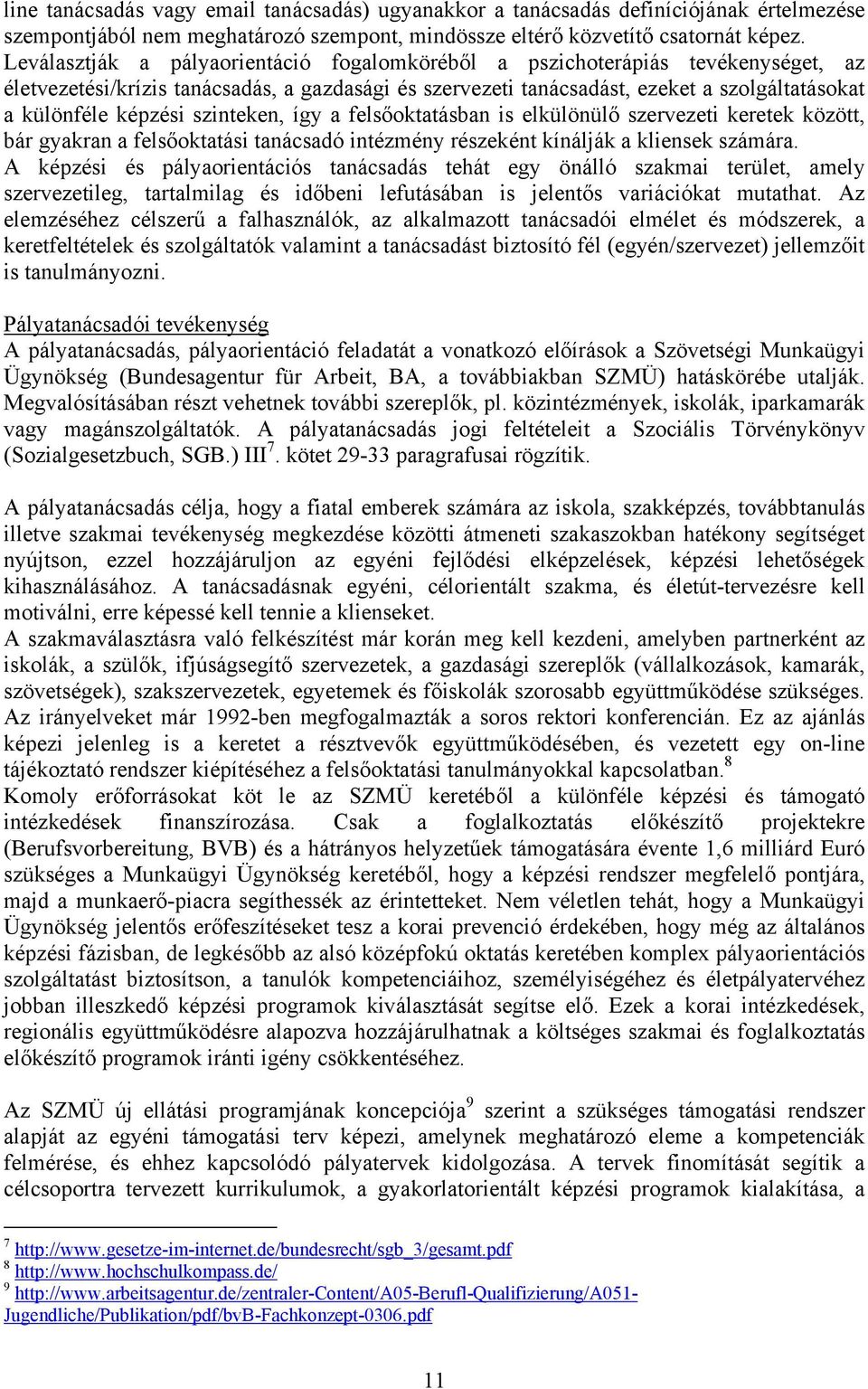 szinteken, így a felsőoktatásban is elkülönülő szervezeti keretek között, bár gyakran a felsőoktatási tanácsadó intézmény részeként kínálják a kliensek számára.