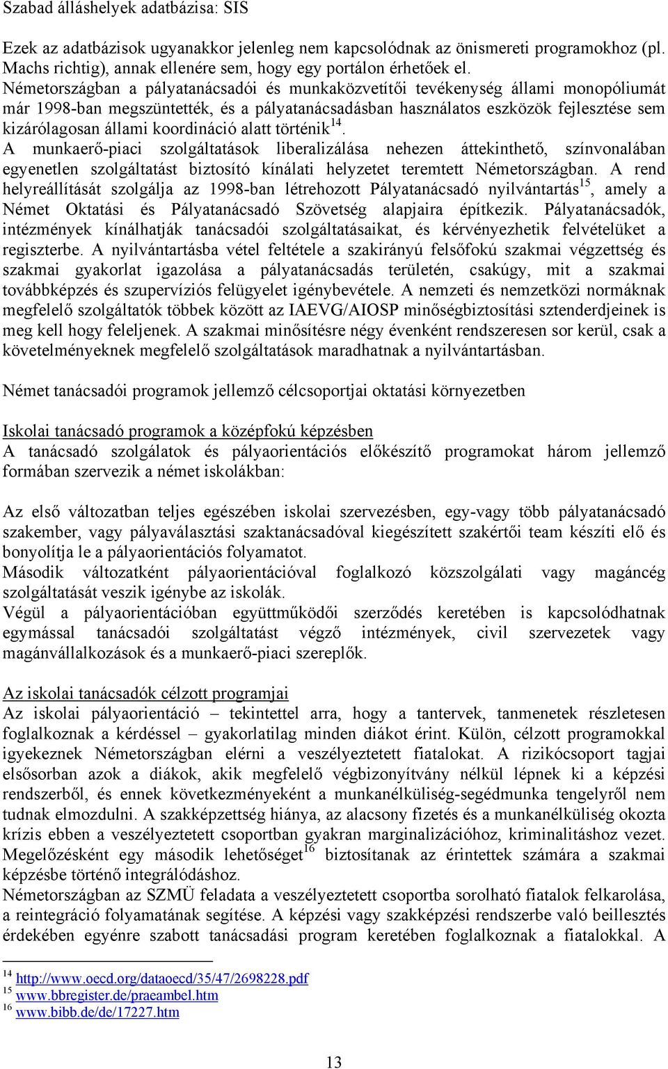 koordináció alatt történik 14. A munkaerő-piaci szolgáltatások liberalizálása nehezen áttekinthető, színvonalában egyenetlen szolgáltatást biztosító kínálati helyzetet teremtett Németországban.