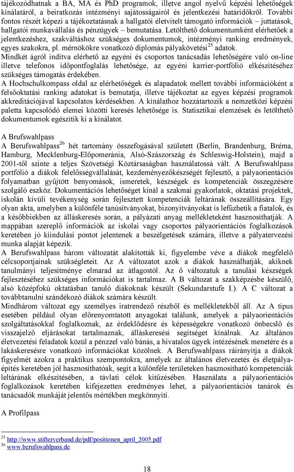 Letölthető dokumentumként elérhetőek a jelentkezéshez, szakváltáshoz szükséges dokumentumok, intézményi ranking eredmények, egyes szakokra, pl. mérnökökre vonatkozó diplomás pályakövetési 25 adatok.