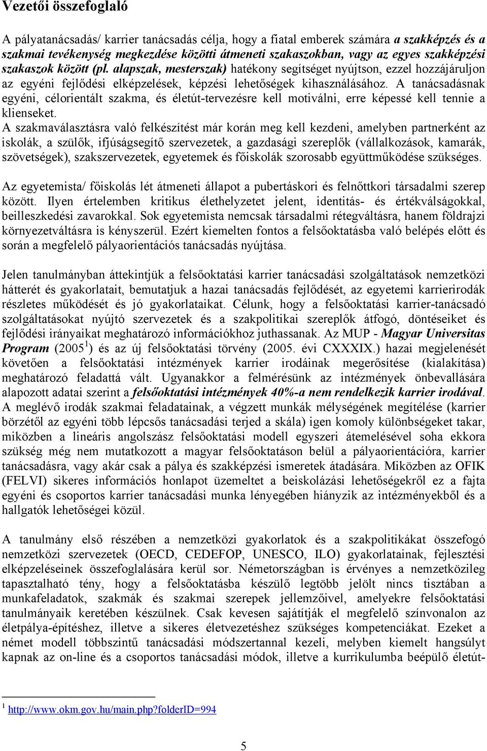 A tanácsadásnak egyéni, célorientált szakma, és életút-tervezésre kell motiválni, erre képessé kell tennie a klienseket.