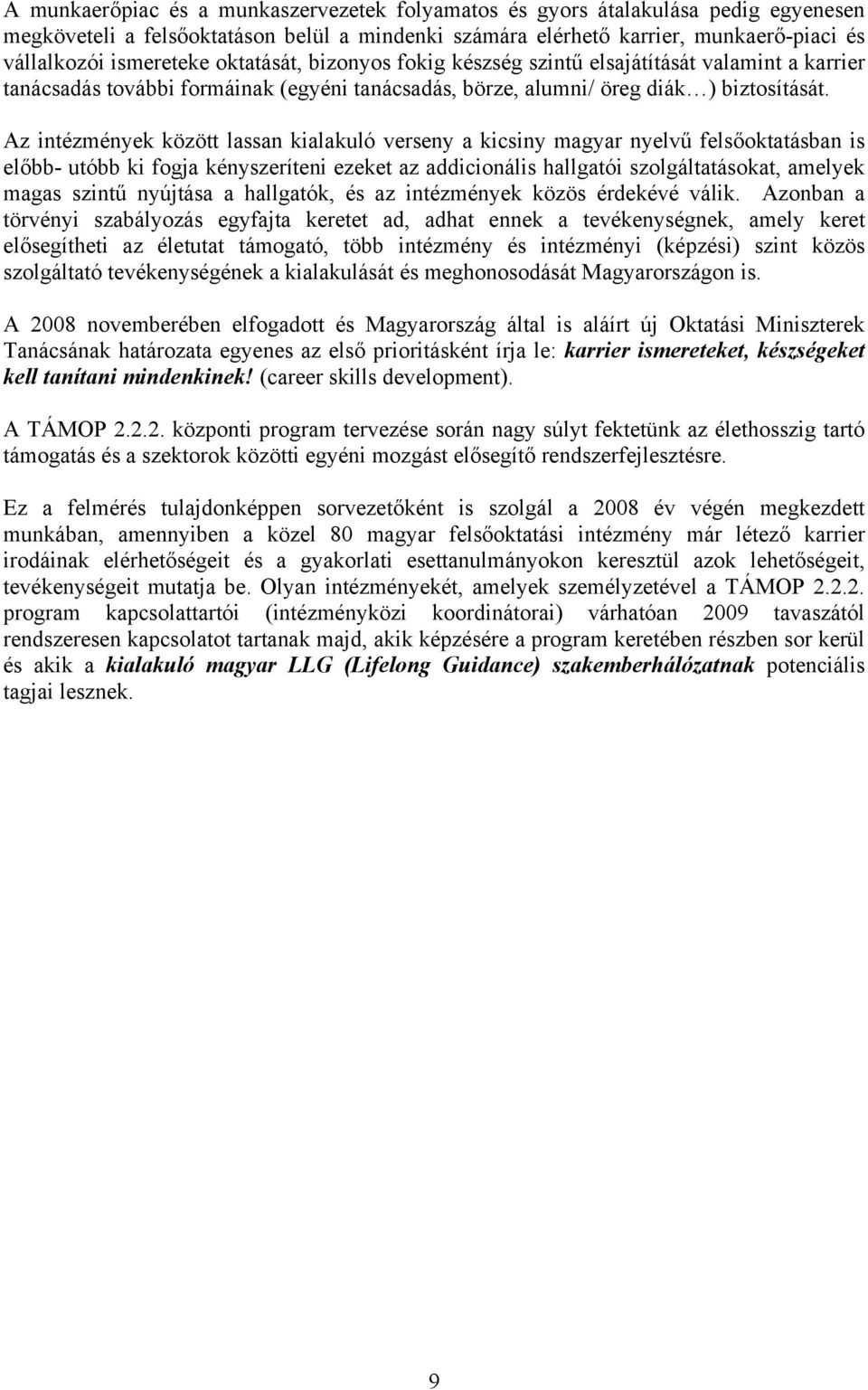 Az intézmények között lassan kialakuló verseny a kicsiny magyar nyelvű felsőoktatásban is előbb- utóbb ki fogja kényszeríteni ezeket az addicionális hallgatói szolgáltatásokat, amelyek magas szintű