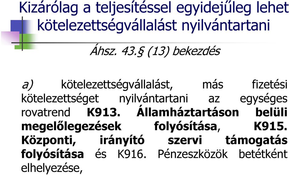 az egységes rovatrend K913. Államháztartáson belüli megelőlegezések folyósítása, K915.