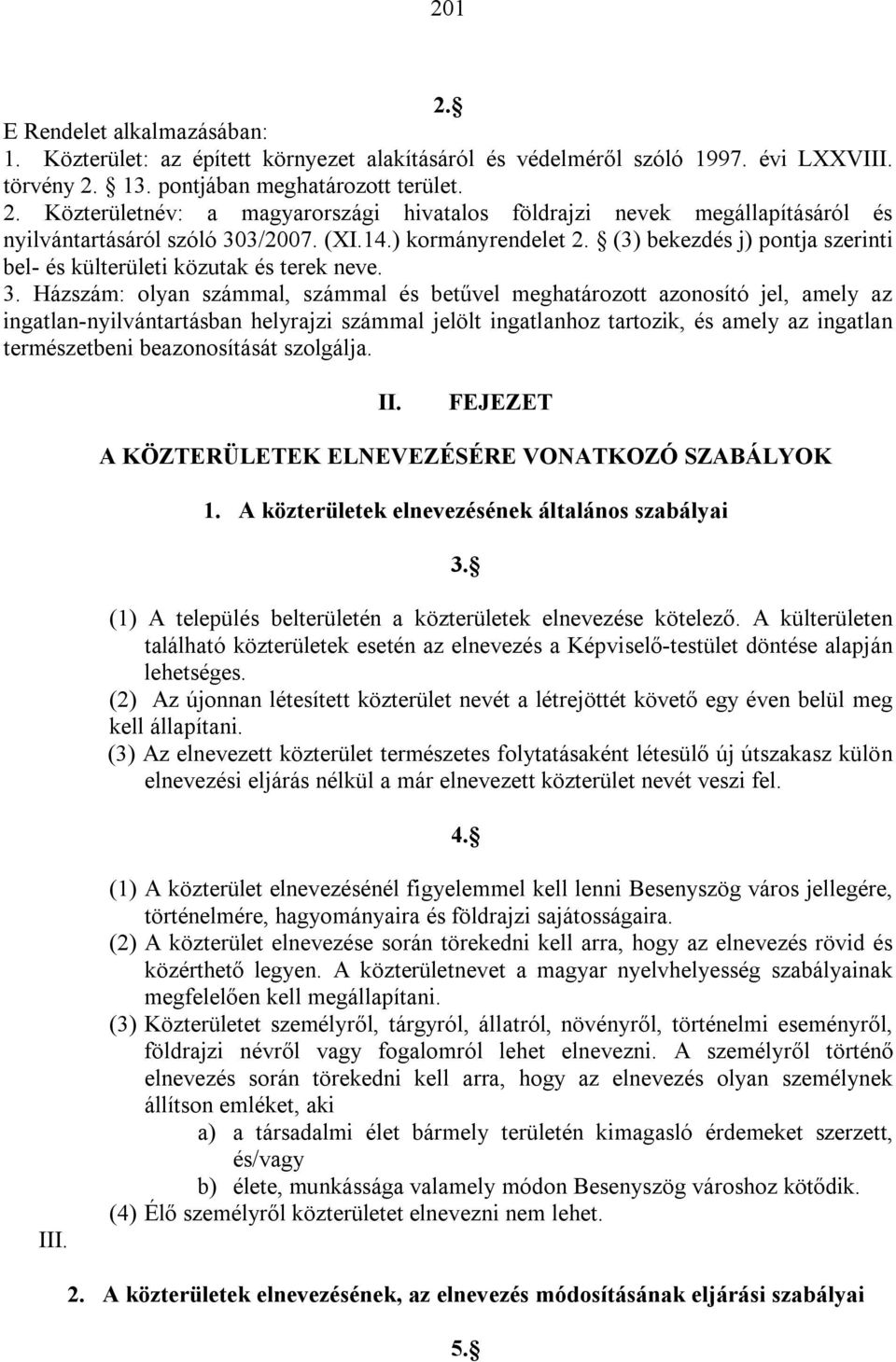 Házszám: olyan számmal, számmal és betűvel meghatározott azonosító jel, amely az ingatlan-nyilvántartásban helyrajzi számmal jelölt ingatlanhoz tartozik, és amely az ingatlan természetbeni