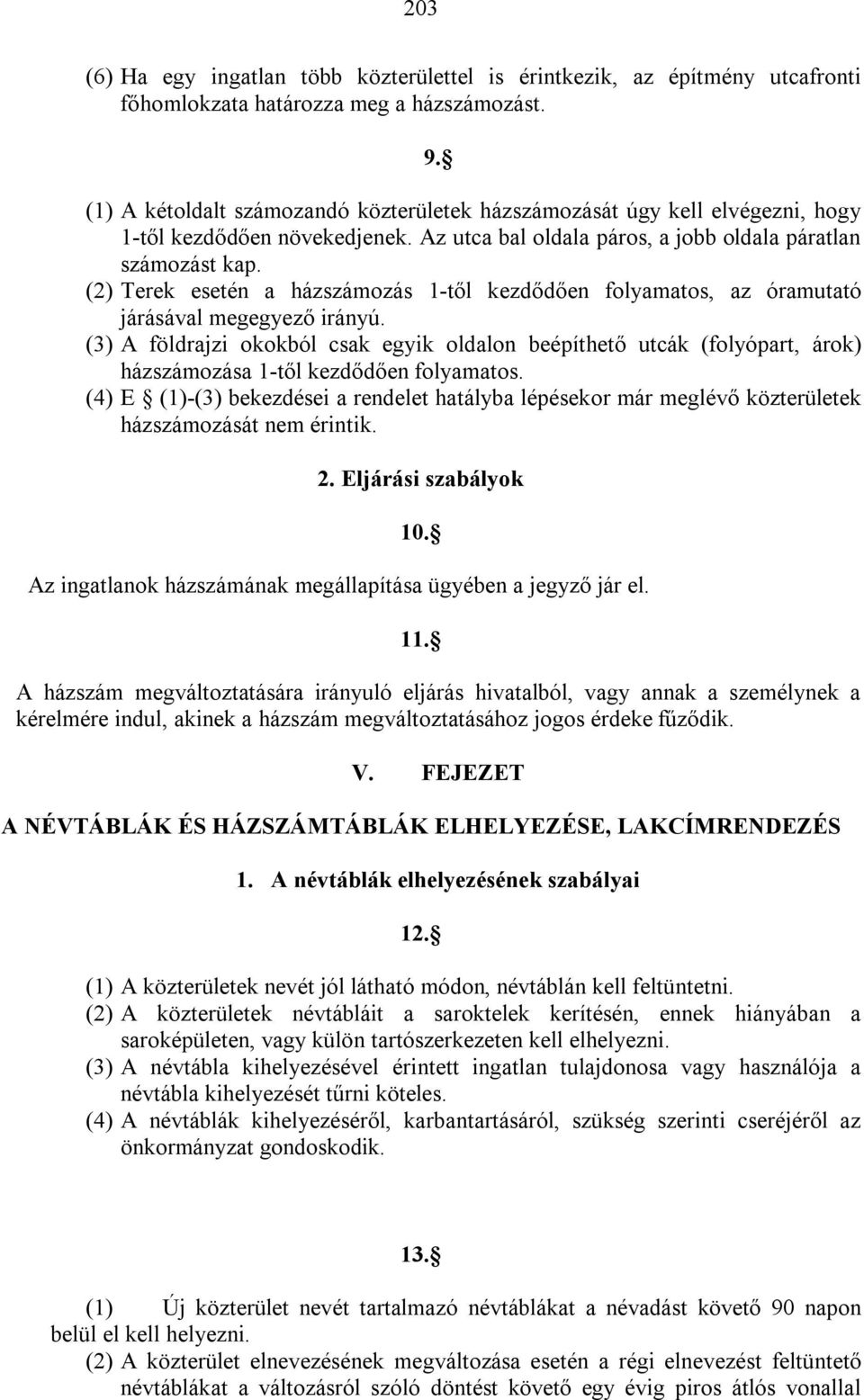 (2) Terek esetén a házszámozás 1-től kezdődően folyamatos, az óramutató járásával megegyező irányú.