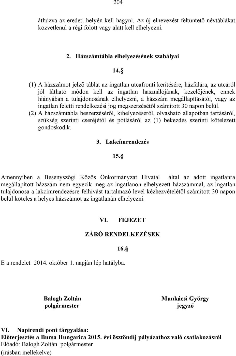 házszám megállapításától, vagy az ingatlan feletti rendelkezési jog megszerzésétől számított 30 napon belül.