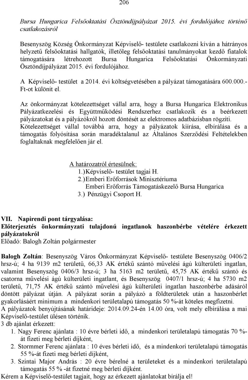 fiatalok támogatására létrehozott Bursa Hungarica Felsőoktatási Önkormányzati Ösztöndíjpályázat 2015. évi fordulójához. A Képviselő- testület a 2014. évi költségvetésében a pályázat támogatására 600.
