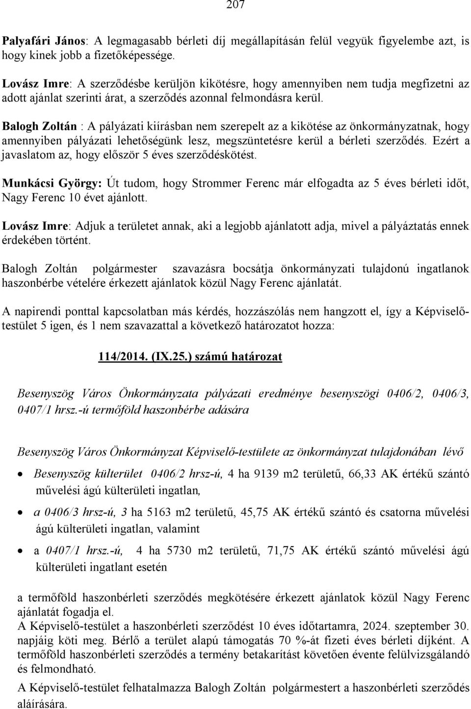 Balogh Zoltán : A pályázati kiírásban nem szerepelt az a kikötése az önkormányzatnak, hogy amennyiben pályázati lehetőségünk lesz, megszüntetésre kerül a bérleti szerződés.