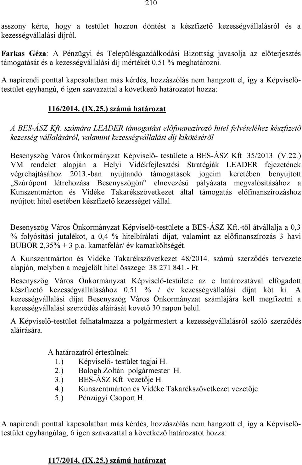 A napirendi ponttal kapcsolatban más kérdés, hozzászólás nem hangzott el, így a Képviselőtestület egyhangú, 6 igen szavazattal a következő határozatot hozza: 116/2014. (IX.25.