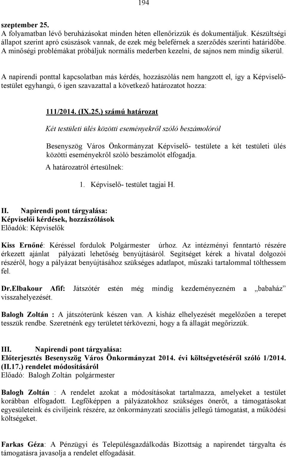 A napirendi ponttal kapcsolatban más kérdés, hozzászólás nem hangzott el, így a Képviselőtestület egyhangú, 6 igen szavazattal a következő határozatot hozza: 111/2014. (IX.25.