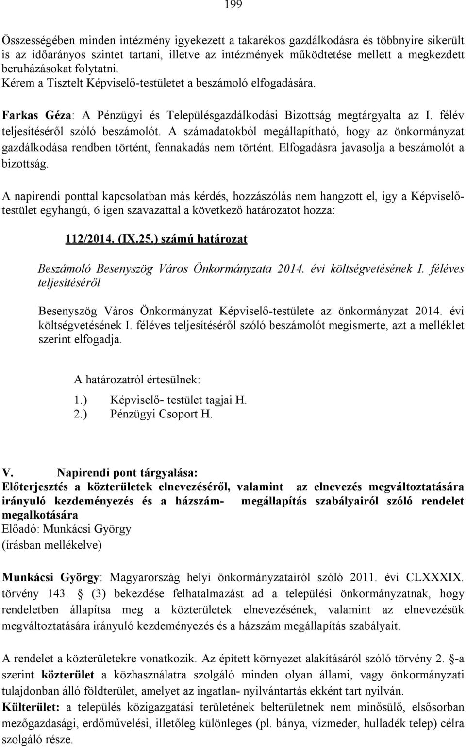 A számadatokból megállapítható, hogy az önkormányzat gazdálkodása rendben történt, fennakadás nem történt. Elfogadásra javasolja a beszámolót a bizottság.