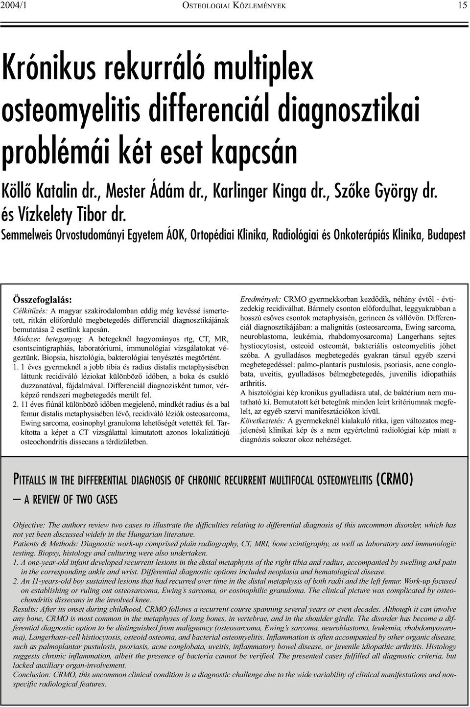 Semmelweis Orvostudományi Egyetem ÁOK, Ortopédiai Klinika, Radiológiai és Onkoterápiás Klinika, Budapest Összefoglalás: Célkitûzés: A magyar szakirodalomban eddig még kevéssé ismertetett, ritkán