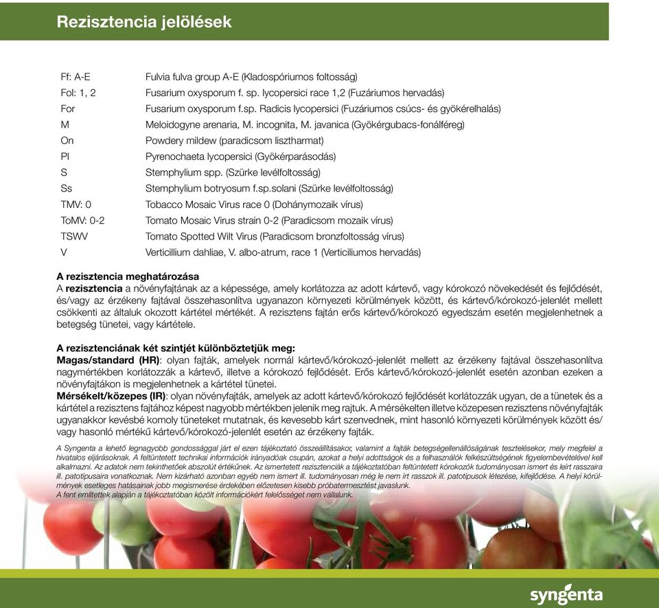 javanica (Gyökérgubacs-fonálféreg) Powdery mildew (paradicsom lisztharmat) Pyrenochaeta lycopersici (Gyökérparásodás) Stemphylium spp