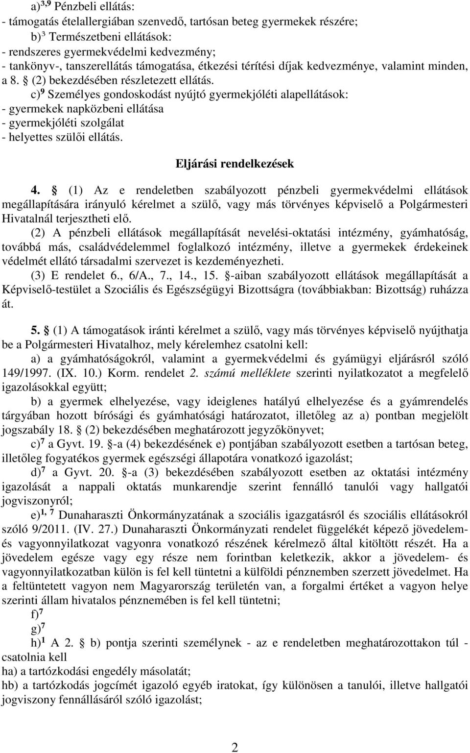 c) 9 Személyes gondoskodást nyújtó gyermekjóléti alapellátások: - gyermekek napközbeni ellátása - gyermekjóléti szolgálat - helyettes szülői ellátás. Eljárási rendelkezések 4.