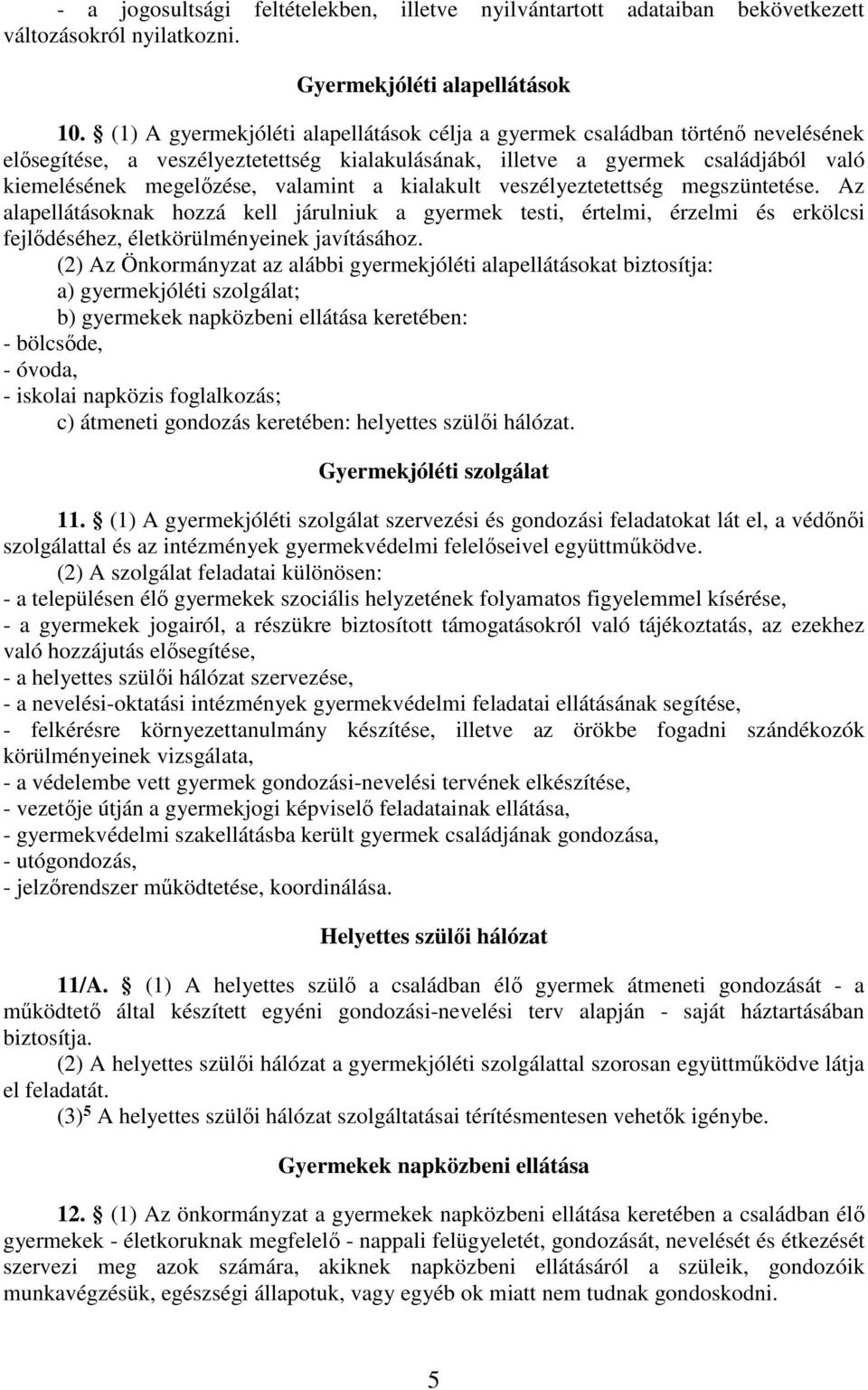 a kialakult veszélyeztetettség megszüntetése. Az alapellátásoknak hozzá kell járulniuk a gyermek testi, értelmi, érzelmi és erkölcsi fejlődéséhez, életkörülményeinek javításához.