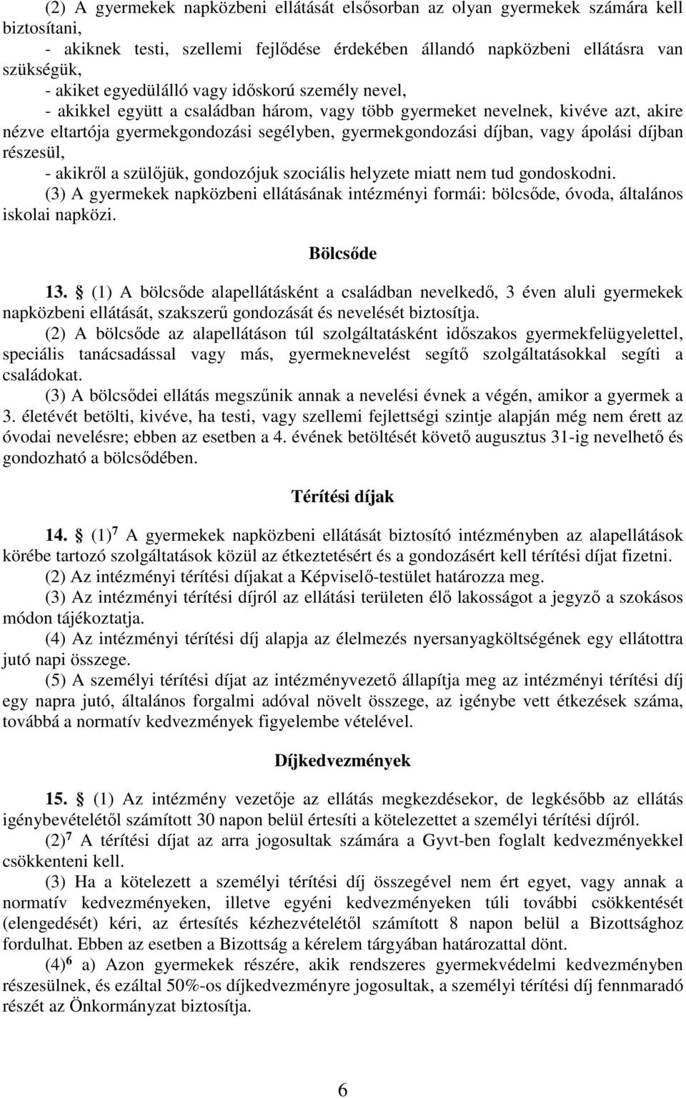 ápolási díjban részesül, - akikről a szülőjük, gondozójuk szociális helyzete miatt nem tud gondoskodni.