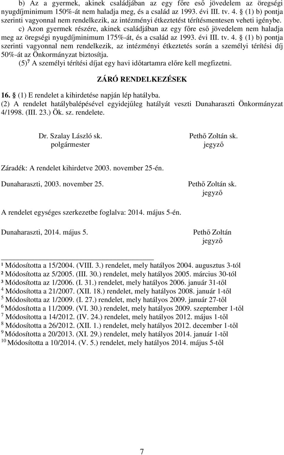 c) Azon gyermek részére, akinek családjában az egy főre eső jövedelem nem haladja meg az öregségi nyugdíjminimum 175%-át, és a család az 1993. évi III. tv. 4.