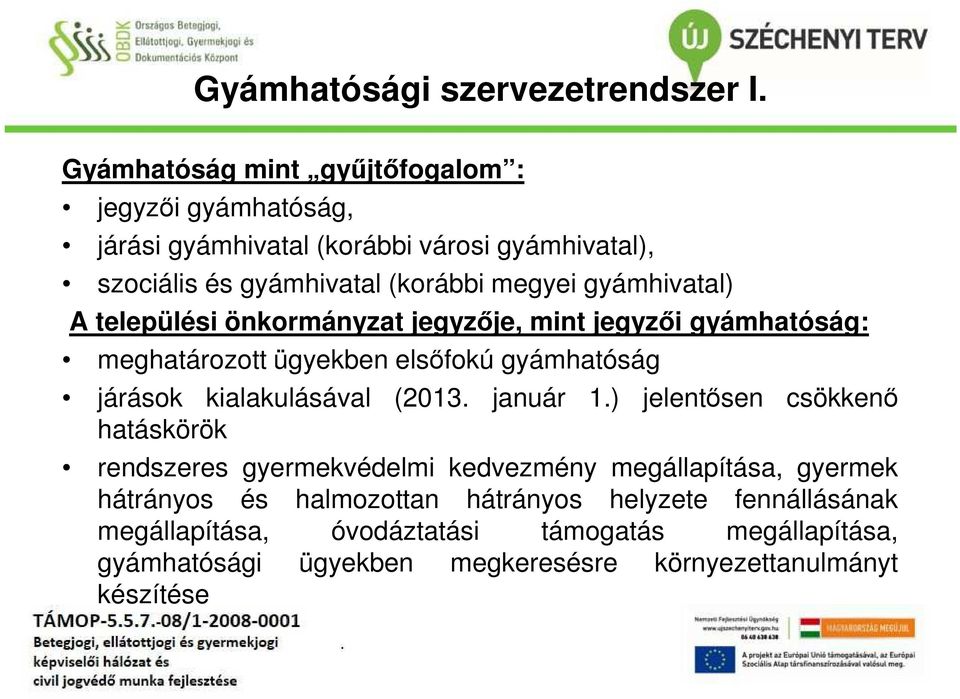 gyámhivatal) A települési önkormányzat jegyzője, mint jegyzői gyámhatóság: meghatározott ügyekben elsőfokú gyámhatóság járások kialakulásával (2013.