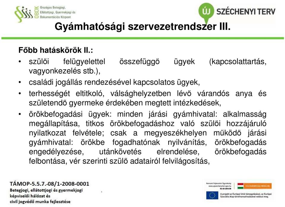 intézkedések, örökbefogadási ügyek: minden járási gyámhivatal: alkalmasság megállapítása, titkos örökbefogadáshoz való szülői hozzájáruló nyilatkozat felvétele;