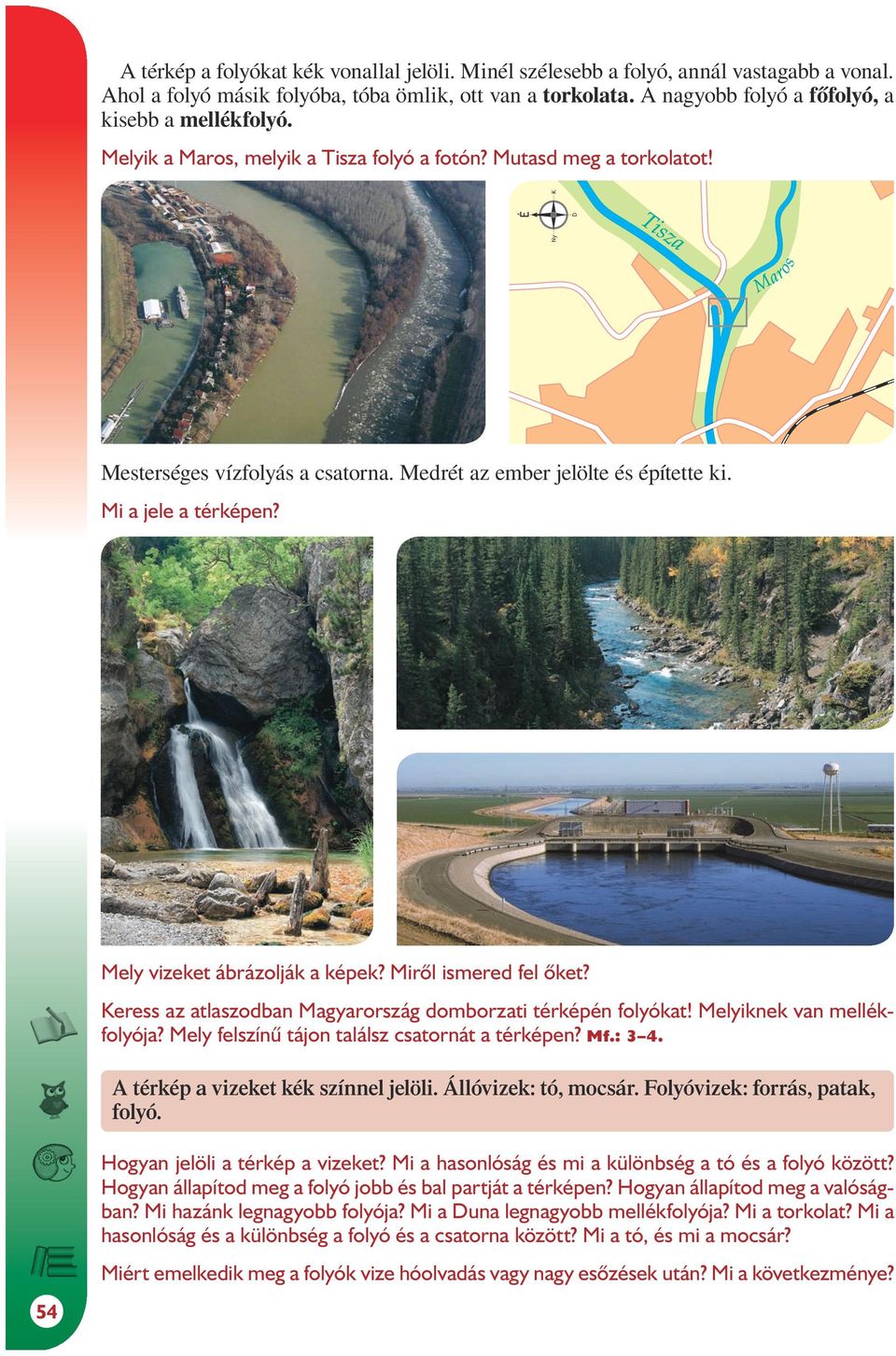 Medrét az ember jelölte és építette ki. Mi a jele a térképen? Mely vizeket ábrázolják a képek? Miről ismered fel őket? Keress az atlaszodban Magyarország domborzati térképén folyókat!