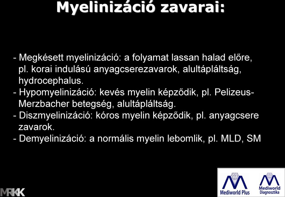 - Hypomyelinizáció: kevés myelin képződik, pl.