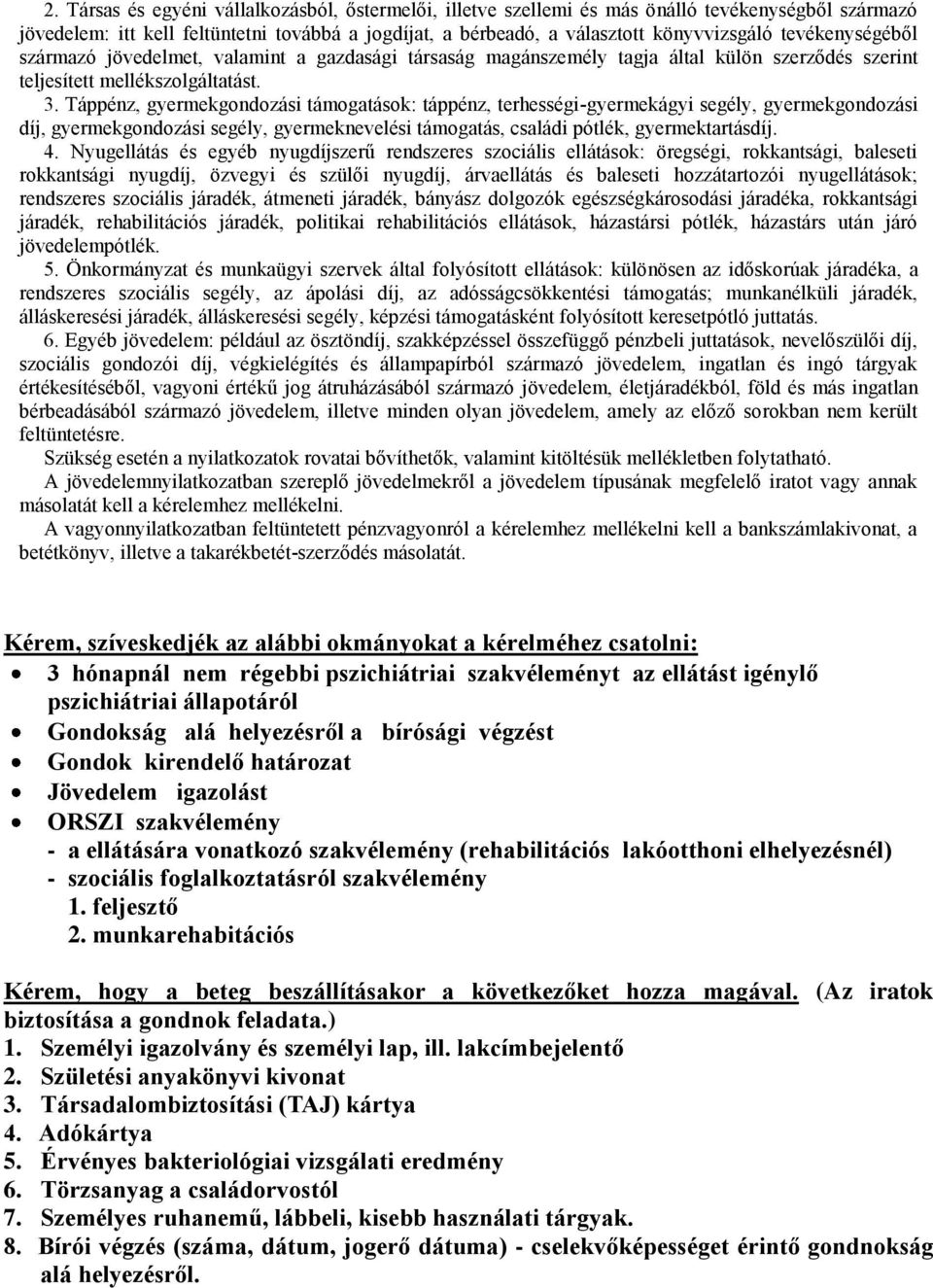 Táppénz, gyermekgondozási támogatások: táppénz, terhességi-gyermekágyi segély, gyermekgondozási díj, gyermekgondozási segély, gyermeknevelési támogatás, családi pótlék, gyermektartásdíj. 4.